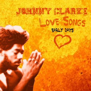 Johnny Clarke Sings Love Songs: Early Days - Johnny Clarke