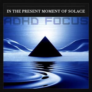 In the Present Moment of Solace - ADHD Focus