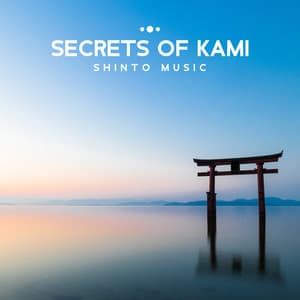 Secrets of Kami: Shinto Meditation Japanese Music - Oriental Meditation Music Academy