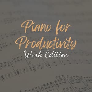 Piano for Productivity: Work Edition - Work Music