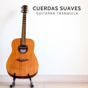 Cuerdas Suaves: Música Relajante de Guitarra - Guitarra Tranquila