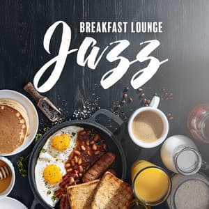 Breakfast Lounge Jazz: Good Morning Music Coffee Shop Instrumentals, Happy Jazz to Wake You Up and Boost Your Mood - Calming Jazz Relax Academy