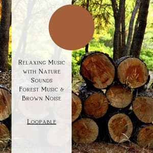 Relaxing Music with Nature Sounds - Forest Music & Brown Noise, Loopable - Natural Forest FX