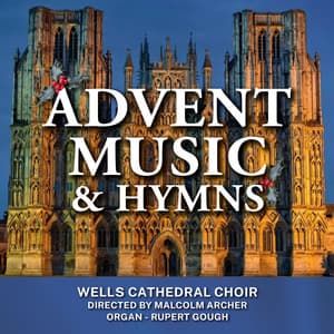 Music for the Season of Advent - Wells Cathedral Choir
