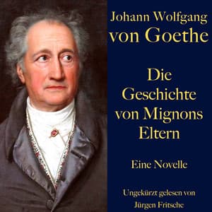 Johann Wolfgang von Goethe: Die Geschichte von Mignons Eltern - Johann Wolfgang von Goethe