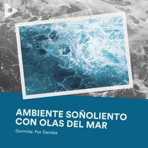 Ambiente Soñoliento con Olas del Mar - Dormida: Por Daniela