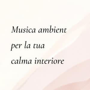 Musica ambient per la tua calma interiore - Rilassamento Mentale