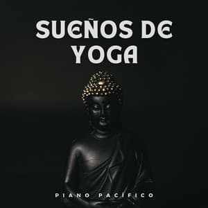 Sueños De Yoga: Piano Pacífico - Música Relajada de Piano