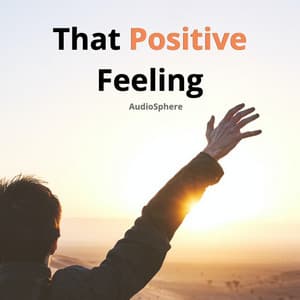 That Positive Feeling: Uplifting, Inspiring, Motivational Background Music - Audiosphere
