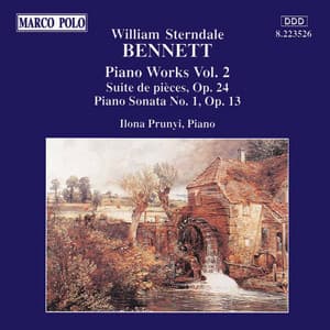 Bennett: Suite De Pieces, Op. 24 / Piano Sonata No. 1, Op. 13 - William Sterndale Bennett