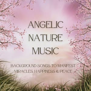 Angelic Nature Music: Background Songs to Manifest Miracles, Happiness & Peace - Lucid Dream Doctor