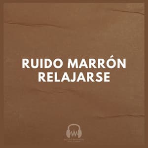 Ruido Marrón Relajarse - Ruido Marrón Para Dormir