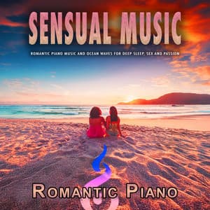 Sensual Music: Romantic Piano Music and Ocean Waves for Deep Sleep, Sex and Passion - Romantic Piano