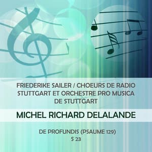 Friederike Sailer / Choeurs de Radio Stuttgart et Orchestre Pro Musica de Stuttgart play: Michel Richard Delalande: De Profundis , S 23 - Michel Richard Delalande