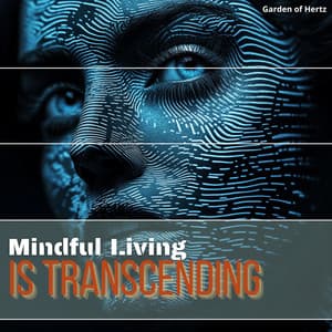 Mindful Living Is Transcending the Ordinary - Garden of Hertz