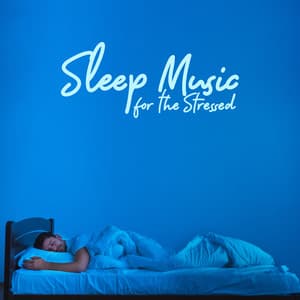 Sleep Music for the Stressed: Calm Down Quickly Before Falling Asleep - Best Relaxation Music