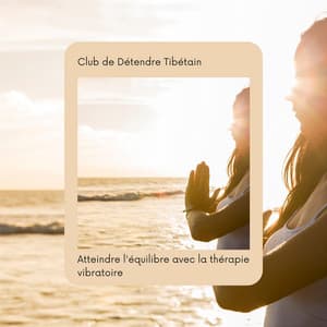 Atteindre l'équilibre avec la thérapie vibratoire - Club de Détendre Tibétain