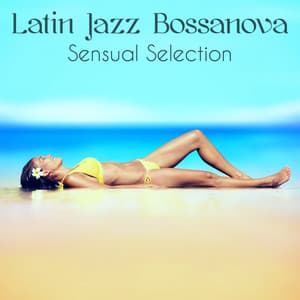 Latin Jazz Bossanova Sensual Selection – Summertime Smooth Jazz Bossa Nova Chillout Beach Party Music - Bossa Nova Latin Jazz Piano Collective