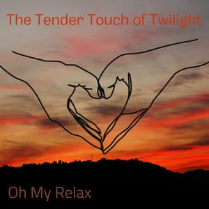 The Tender Touch of Twilight - Oh My Relax