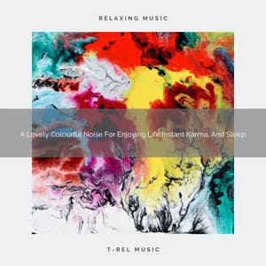 A Lovely Colourful Noise For Enjoying Life Instant Karma, And Sleep - Be Relaxed White Noise
