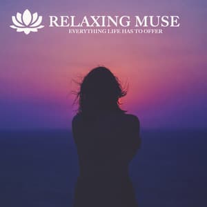 EVERYTHING LIFE HAS TO OFFER - Relaxing Muse
