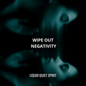Wipe Out Negativity - Liquid Quiet Spirit
