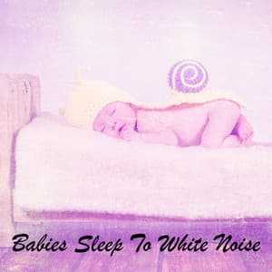 Babies Sleep To White Noise - White Noise Babies