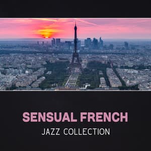 Sensual French Jazz Collection – French Cafe, Sentimental Jazz, Smooth Romantic Evening, Vacations in France, France Jazz Music, Modern Jazz, Piano Bar Relax - Paris Midnight Society
