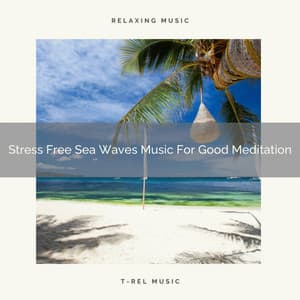 Stress Free Sea Waves Music For Good Meditation - Eternal Relax