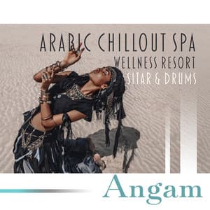 Arabic Chillout Spa Wellness Resort: Sitar & Drums, Arabian Background Music for Dances, Sitar Meditation, Spiritual Massage, Oriental Meditation before Bed - Angam