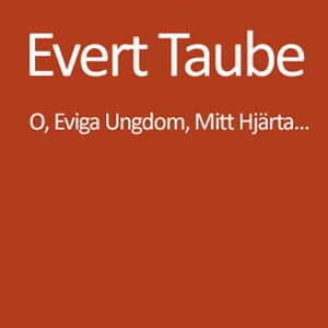Oh, Eviga Ungdom, Mitt Hjärta... - Evert Taube