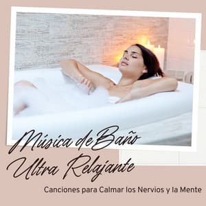 Música de Baño Ultra Relajante: Canciones para Calmar los Nervios y la Mente - Agua Mantra