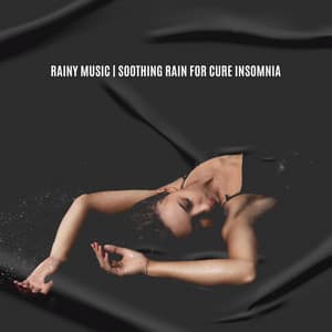 Rainy Music. Soothing Rain for Cure Insomnia - Rain Music!