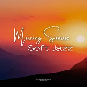 Soft + Slow Relaxed Jazz Songs for Waking Up Happy - Morning Sunrise Soft Jazz