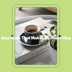 Jazz Music That Makes My Heart Sing - Coffee House Instrumental Jazz Playlist