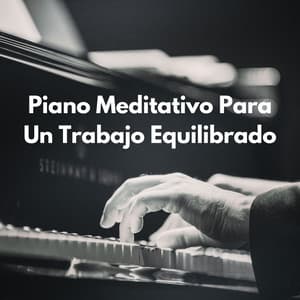 Serenata Laboral: Piano Meditativo Para Un Trabajo Equilibrado - Música de piano para momentos de tranquilidad
