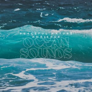 Peaceful Nature Ambience: Ocean Sounds - Ocean Atmospheres