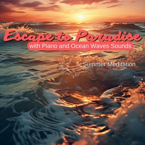 Escape to Paradise with Piano and Ocean Waves Sounds - Summer Meditation