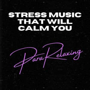 Stress Music That Will Calm You - ParaRelaxing