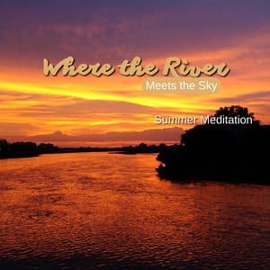 Where the River Meets the Sky: Reflections of Tranquility - Summer Meditation