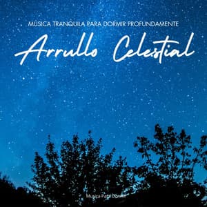 Arrullo Celestial: Música Tranquila para Dormir Profundamente - Musica Para Dormir