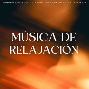 Música De Relajación: Armonías De Fuego Binaural Para Un Masaje Consciente - Academia de Música para Reducir el Estrés