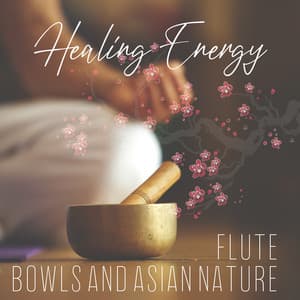 Healing Energy: Flute, Bowls and Asian Nature - Reiki, Balance and Massage, Chakra Meditation, Oriental Relaxation - System for Chakra