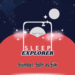 Slumber, Soft as Silk - Sleep Explorer