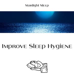 Improve Sleep Hygiene - Starlight Sleep