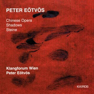 Peter Eötvös: Chinese Opera, Shadows & Steine - Peter Eötvös