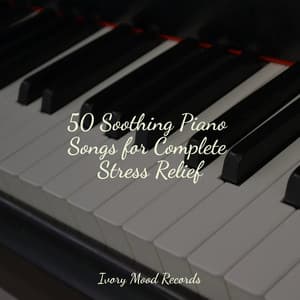 50 Soothing Piano Songs for Complete Stress Relief - Ivory Mood