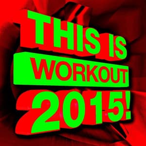 This Is Workout 2015! - Ultimate Workout Hits