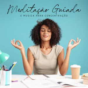 Meditação Guiada e Musica para Concentração: Foco no Estudo - Meditação Música Ambiente