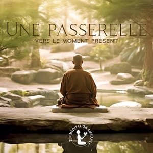 Une passerelle vers le moment présent: Méditation Zen sur le moment présent, Soyez ici et maintenant - Zen Méditation Ambiance